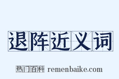 退阵近义词是什么意思的图片